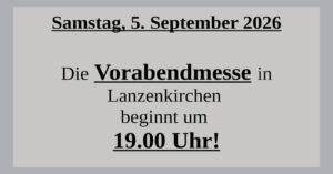 Die Vorabendmesse am 5. 9. 2026 beginnt um 19.00 Uhr!